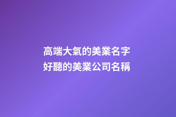 高端大氣的美業名字 好聽的美業公司名稱